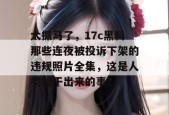 太抓马了，17c黑料那些连夜被投诉下架的违规照片全集，这是人类能干出来的事？